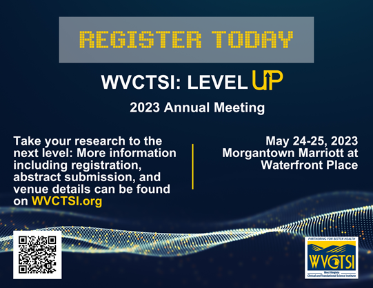 Image for 2023 WVCTSI Annual Meeting. Text reads " Take your research to the next level: More information including registration, abstract submission, and venue detials can be found on WVCTSI.org. QR Code to Annual Meeting webpage and WVCTSI logo appear at the bottom of image